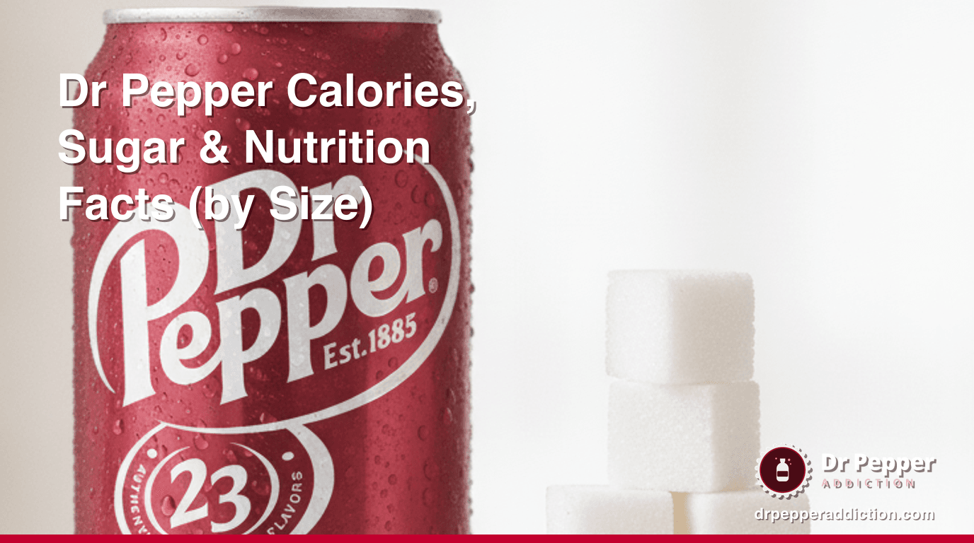 Dr Pepper Calories, Sugar & Nutrition Facts (by Size)