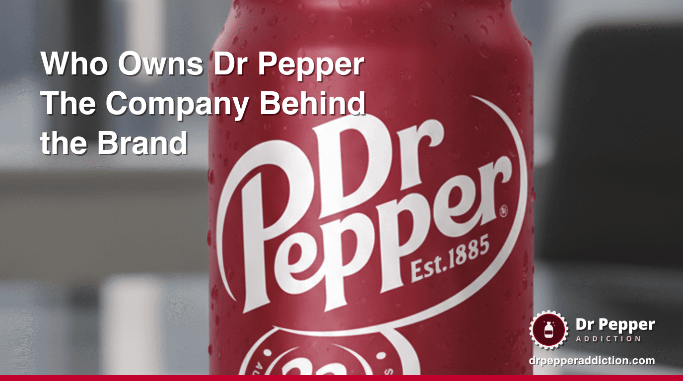 Who Owns Dr Pepper? The Company Behind the Brand