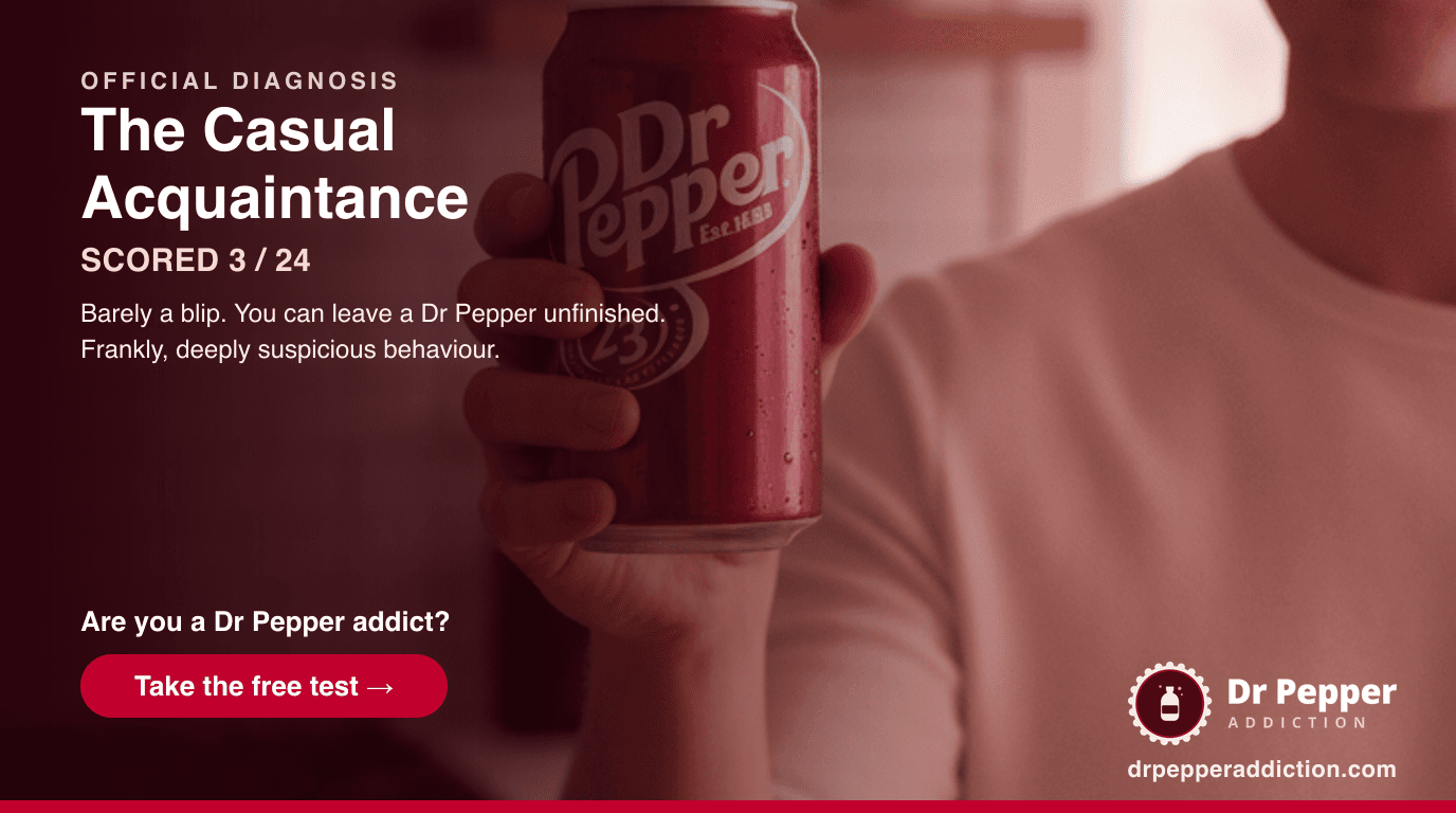 The Casual Acquaintance: You and Dr Pepper are barely on a first-name basis.