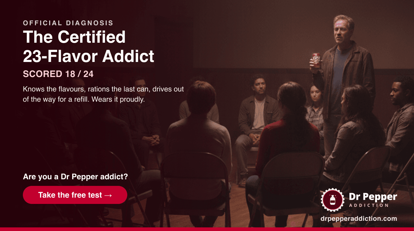 The Certified 23-Flavor Addict: You don't drink Dr Pepper. You're in a relationship with it.
